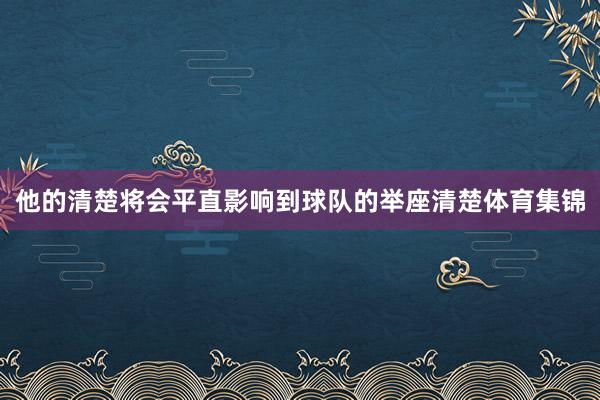 他的清楚将会平直影响到球队的举座清楚体育集锦