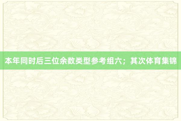 本年同时后三位余数类型参考组六; 其次体育集锦