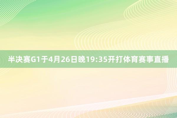 半决赛G1于4月26日晚19:35开打体育赛事直播