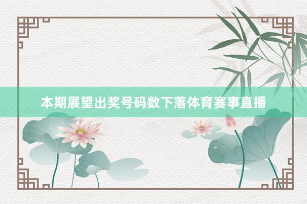 本期展望出奖号码数下落体育赛事直播