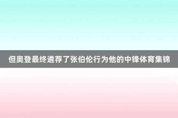 但奥登最终遴荐了张伯伦行为他的中锋体育集锦