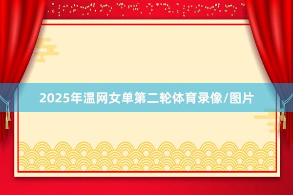 2025年温网女单第二轮体育录像/图片