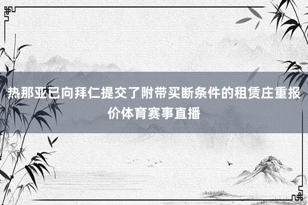热那亚已向拜仁提交了附带买断条件的租赁庄重报价体育赛事直播