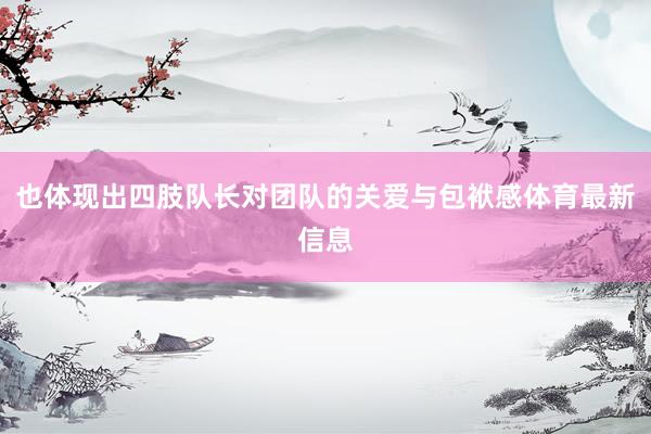 也体现出四肢队长对团队的关爱与包袱感体育最新信息