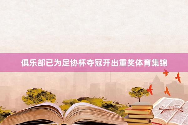 俱乐部已为足协杯夺冠开出重奖体育集锦