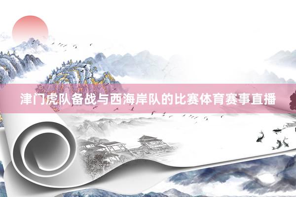 津门虎队备战与西海岸队的比赛体育赛事直播