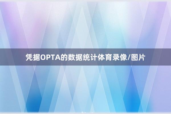 凭据OPTA的数据统计体育录像/图片