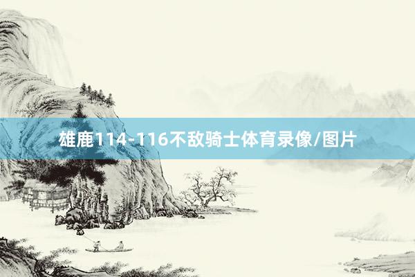 雄鹿114-116不敌骑士体育录像/图片