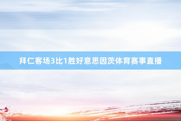 拜仁客场3比1胜好意思因茨体育赛事直播