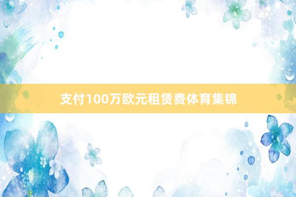 支付100万欧元租赁费体育集锦
