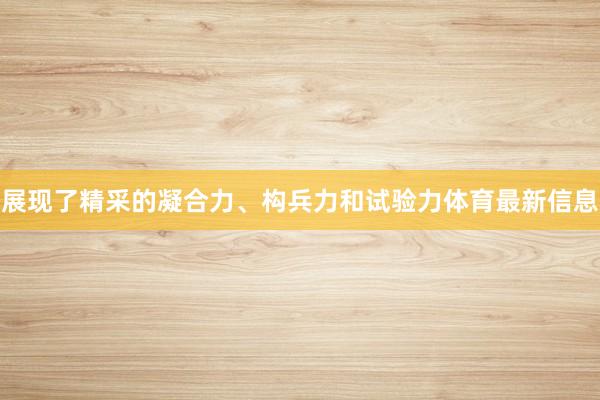 展现了精采的凝合力、构兵力和试验力体育最新信息