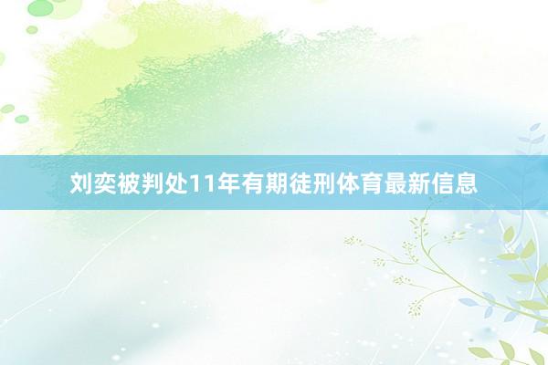 刘奕被判处11年有期徒刑体育最新信息