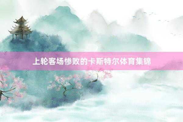 上轮客场惨败的卡斯特尔体育集锦