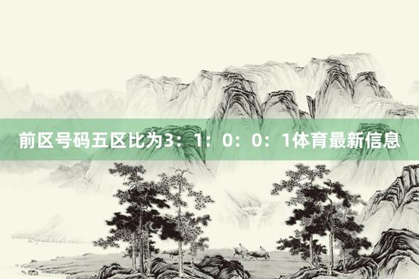 前区号码五区比为3：1：0：0：1体育最新信息