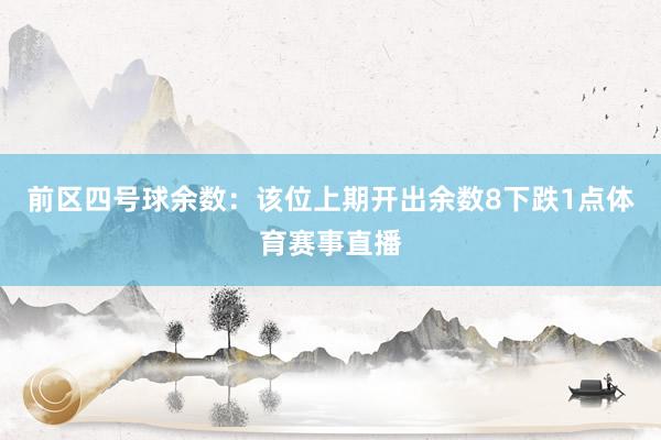 前区四号球余数：该位上期开出余数8下跌1点体育赛事直播