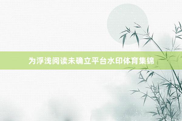 为浮浅阅读未确立平台水印体育集锦