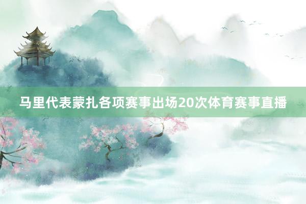 马里代表蒙扎各项赛事出场20次体育赛事直播