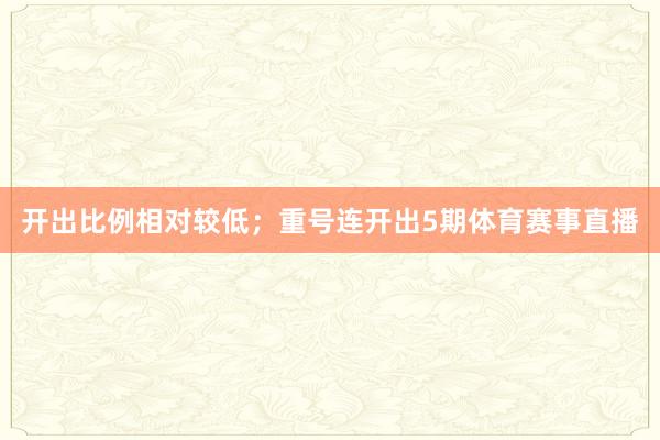 开出比例相对较低；重号连开出5期体育赛事直播