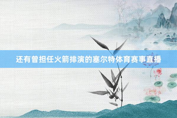 还有曾担任火箭排演的塞尔特体育赛事直播