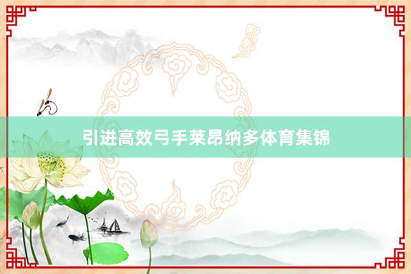 引进高效弓手莱昂纳多体育集锦