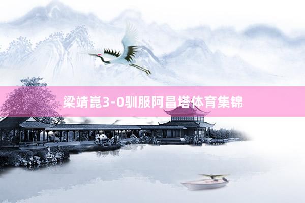 梁靖崑3-0驯服阿昌塔体育集锦