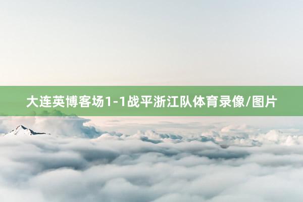 大连英博客场1-1战平浙江队体育录像/图片