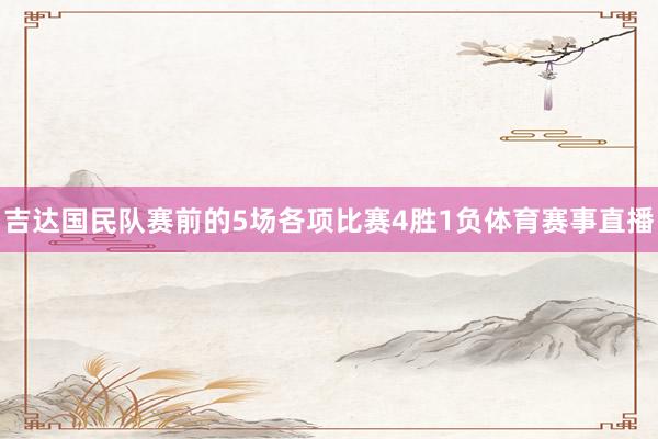 吉达国民队赛前的5场各项比赛4胜1负体育赛事直播