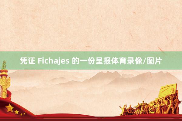 凭证 Fichajes 的一份呈报体育录像/图片