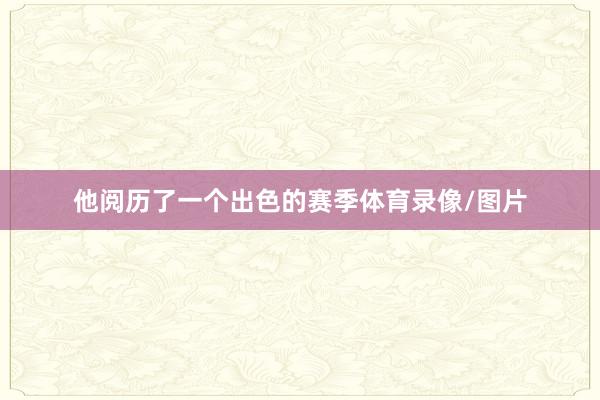他阅历了一个出色的赛季体育录像/图片