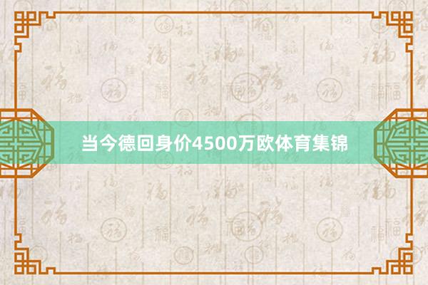 当今德回身价4500万欧体育集锦