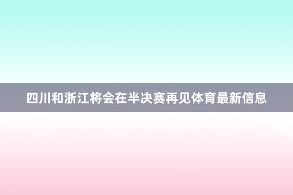 四川和浙江将会在半决赛再见体育最新信息