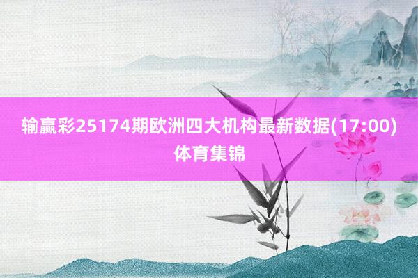 输赢彩25174期欧洲四大机构最新数据(17:00)体育集锦